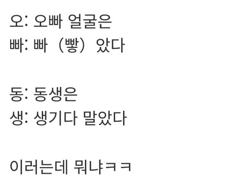 방금 지나가던 초딩이 오빠랑 동생으로 2행시 하는데 뭐냐ㅋㅋㅋㅋ